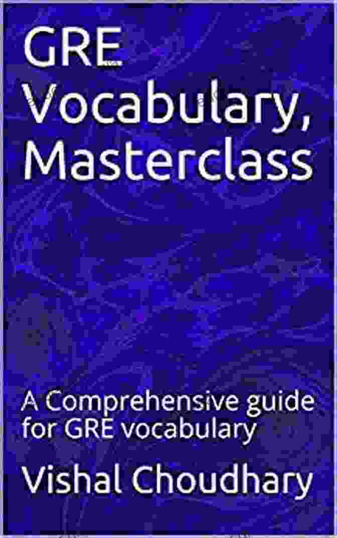 A Comprehensive Guide To GRE Vocabulary GRE Vocabulary Masterclass: A Comprehensive Guide For GRE Vocabulary