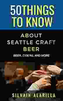 50 THINGS TO KNOW ABOUT SEATTLE CRAFT BEER: BEER CIDERS AND MORE (50 Things To Know Food Drink)