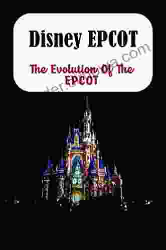 Disney EPCOT: The Evolution Of The EPCOT