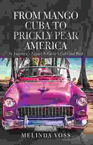 From Mango Cuba To Prickly Pear America: An American S Journey To Castro S Cuba And Back