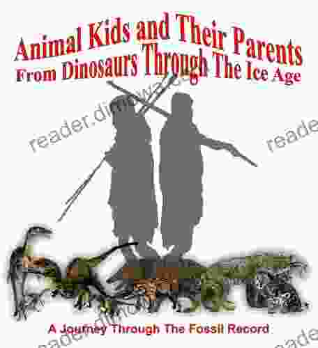 Animal Kids and their Parents From Dinosaurs through the Ice Age