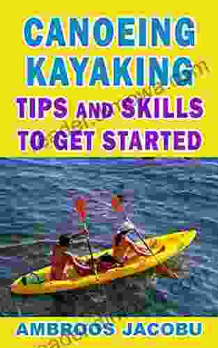 CANOEING KAYAKING TIPS AND SKILLS TO GET STARTED