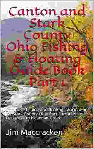 Canton And Stark County Ohio Fishing Floating Guide Part 1: Complete Fishing And Floating Information For Stark County Ohio Part 1 From Alliance (Ohio Fishing Floating Guide 76)