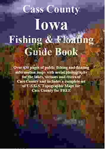 Cass County Iowa Fishing Floating Guide Book: Complete Fishing And Floating Information For Cass County Iowa (Iowa Fishing Floating Guide Books)