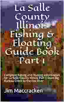 La Salle County Illinois Fishing Floating Guide Part 1: Complete Fishing And Floating Information For La Salle County Illinois Part 1 From Big Bureau Fishing Floating Guide 24)