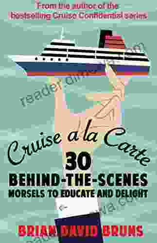 Cruise A La Carte: 30 Behind The Scenes Morsels To Entertain And Delight