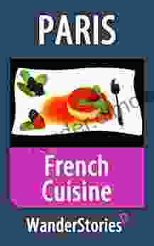 French Cuisine a story told by the best local guide (Paris Travel Stories)