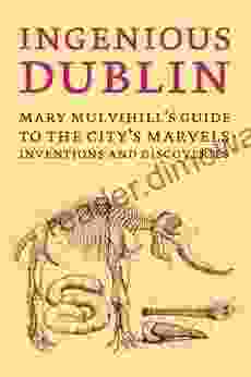 Ingenious Dublin: A Guide To The City S Marvels Discoveries And Inventions