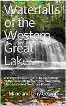 Waterfalls Of The Western Great Lakes: A Comprehensive Guide To More Than 1100 Waterfalls In Michigan Wisconsin Minnesota And Northern Illinois