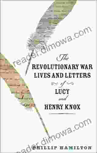 The Revolutionary War Lives And Letters Of Lucy And Henry Knox