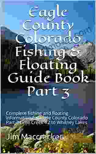 Eagle County Colorado Fishing Floating Guide Part 3: Complete Fishing And Floating Information For Eagle County Colorado Part 3 Lime Creek #2 To Whitney Lakes