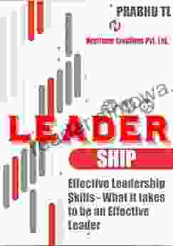 LEADERSHIP: Effective Leadership Skills What It Takes To Be An Effective Leader