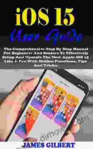 IOS 15 User Guide: The Comprehensive Step By Step Manual For Beginners And Seniors To Effectively Setup And Operate The New Apple IOS 15 Like A Pro With Hidden Functions Tips And Tricks