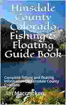 Hinsdale County Colorado Fishing Floating Guide Book: Complete Fishing And Floating Information For Hinsdale County Colorado (Colorado Fishing Floating Guide 9)