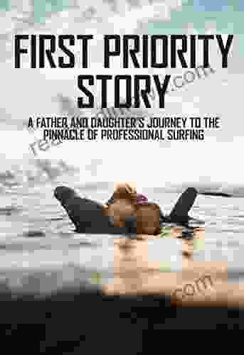 First Priority Story: A Father And Daughter S Journey To The Pinnacle Of Professional Surfing: First Priority