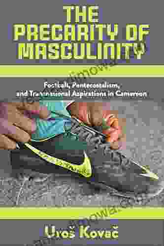 The Precarity Of Masculinity: Football Pentecostalism And Transnational Aspirations In Cameroon