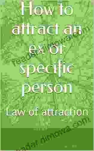 How To Attract An Ex Or Specific Person: Law Of Attraction