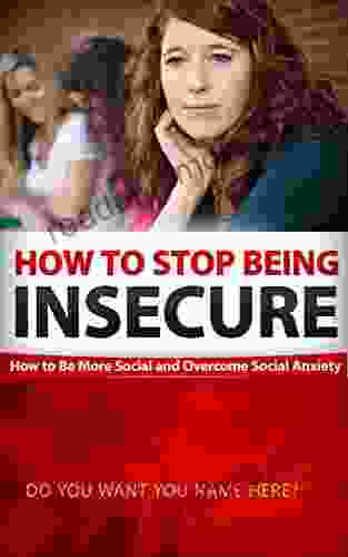 How To Stop Being Insecure: How To Be More Social And Overcome Social Anxiety