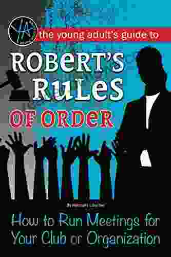 The Young Adult S Guide To Robert S Rules Of Order: How To Run Meetings For Your Club Or Organization