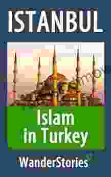 Islam In Turkey A Story Told By The Best Local Guide (Istanbul Travel Stories)