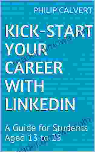 Kick Start Your Career With LinkedIn: A Guide For Students Aged 13 To 25