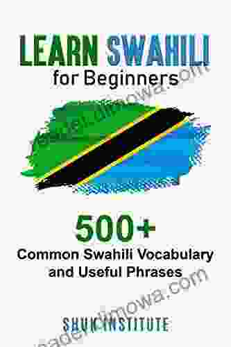 Learn Swahili For Beginners: 500+ Common Swahili Vocabulary And Useful Phrases