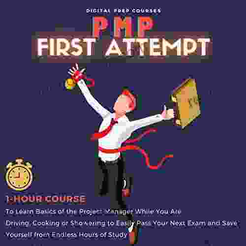 PMP: First Attempt: 1 Hour Course to Learn Basics of the Project Manager While You Are Driving Cooking or Showering to Easily Pass Your Next Exam and Save Yourself from Endless Hours of Study