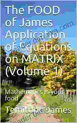 The FOOD Of James Application Of Equations On MATRIX (Volume 1): Mathematics Is Your Food