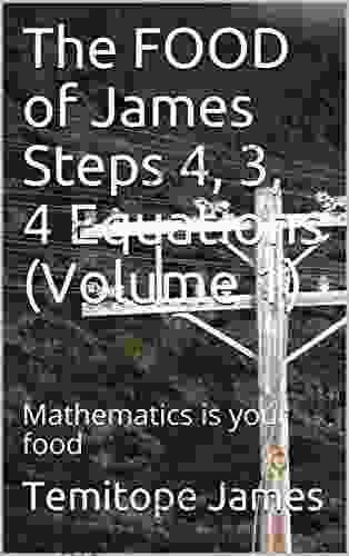 The FOOD Of James Steps 4 3 4 Equations (Volume 1): Mathematics Is Your Food