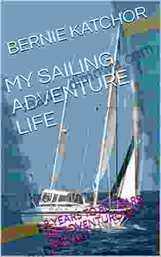 MY SAILING ADVENTURE LIFE: 8 YEARS TO 80 YEARS OF ADVENTUROUS SAILING