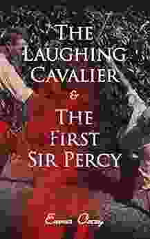 The Laughing Cavalier The First Sir Percy: Historical Adventure Novels Prequels To Scarlet Pimpernel