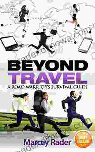 Beyond Travel: A Road Warrior S Survival Guide To Travel Healthy And Productive