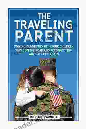 The Traveling Parent: Staying connected with your children while on the road and reconnecting when at home again