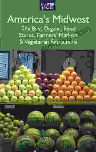 America S Midwest: The Best Organic Food Stores Farmers Markets Vegetarian Restaurants