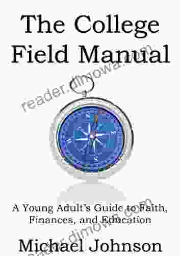 The College Field Manual: A Young Adult s Guide to Faith Finances and Education