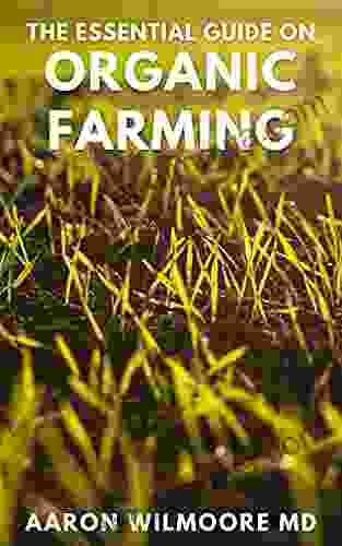 THE ESSENTIAL GUIDE ON ORGANIC FARMING : All You Need to Know About Natural Farming Methods Involved in Cultivating Mushroom On Your Farm