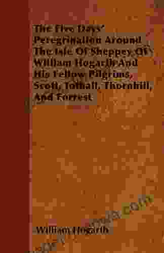 The Five Days Peregrination Around The Isle Of Sheppey Of William Hogarth And His Fellow Pilgrims Scott Tothall Thornhill And Forrest