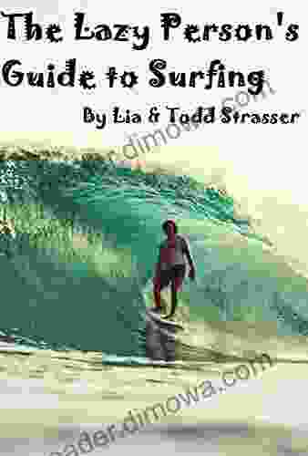 The Lazy Person S Guide To Surfing: How To Spend Less Time And Energy Getting Out And Have More Fun Riding In