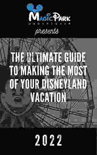 The Ultimate Guide to Making the Most of Your Disneyland Vacation: 2024