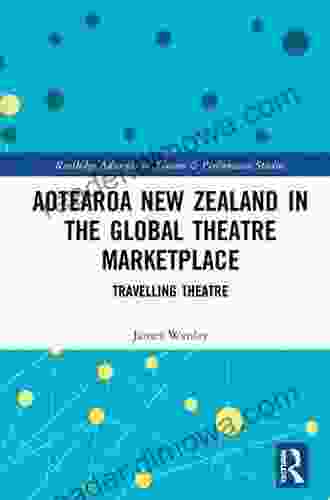 Aotearoa New Zealand In The Global Theatre Marketplace: Travelling Theatre (Routledge Advances In Theatre Performance Studies)