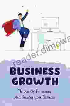 Business Growth: The Art Of Positioning And Growing Your Business