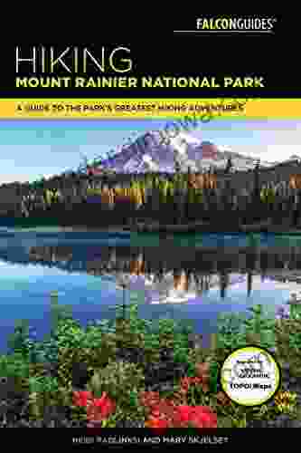 Hiking Mount Rainier National Park: A Guide To The Park S Greatest Hiking Adventures (Regional Hiking Series)