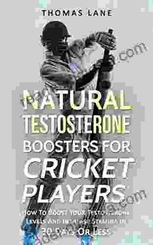 Natural Testosterone Boosters For Cricket Players: How To Boost Your Testosterone Levels And Increase Stamina In 30 Days Or Less