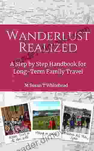 Wanderlust Realized: A Step By Step Handbook For Long Term Family Travel