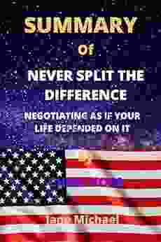 SUMMARY OF NEVER SPLIT THE DIFFERENCE BY CHRIS VOSS: NEGOTIATING AS IF YOUR LIFE DEPENDED ON IT