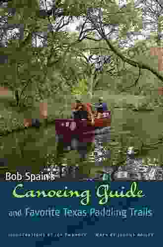 Bob Spain S Canoeing Guide And Favorite Texas Paddling Trails (River Sponsored By The Meadows Center For Water And The Environment Texas State University)