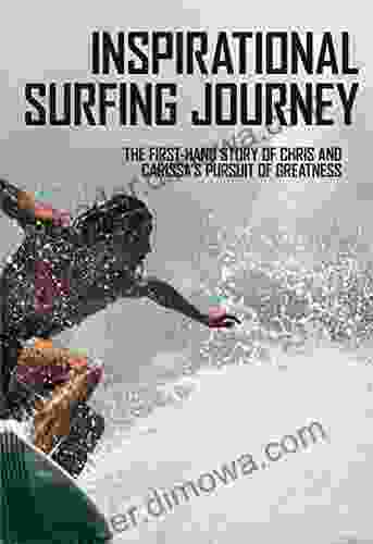 Inspirational Surfing Journey: The First Hand Story Of Chris And Carissa S Pursuit Of Greatness: The History Of Pro Surfing