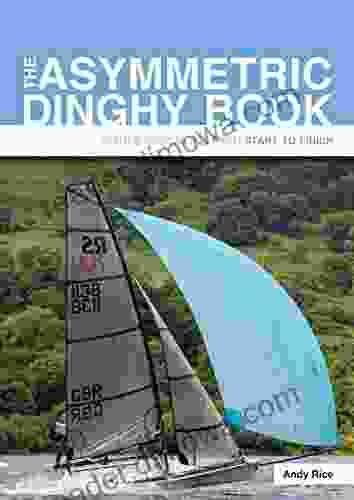 The Asymmetric Dinghy Book: Asymmetric Sailing From Start To Finish