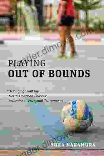 Playing Out of Bounds: Belonging and the North American Chinese Invitational Volleyball Tournament: belonging and the North American Chinese Invitational Volleyball Tournament