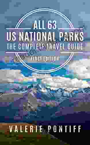 All 63 US National Parks The Complete Travel Guide: First Edition